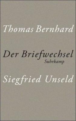 Thomas Bernhard – Siegfried Unseld: Der Briefwechsel Thomas Bernhard – Siegfried Unseld: Der Briefwechsel