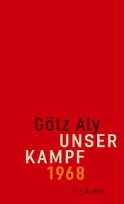 Götz Aly: Unser Kampf 1968 - Ein irritierter Blick zurück