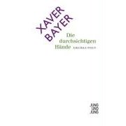 Xaver Bayer: Die durchsichtigen Hände