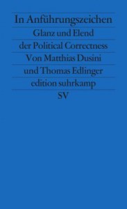 Matthias Dusini / Thomas Edlinger: In Anführungszeichen. Glanz und Elend der Political Correctness