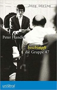 Jörg Döring: Peter Handke beschimpft die Gruppe 47