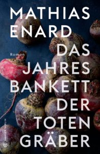 Mathias Enard: Das Jahrensbankett der Totengräber