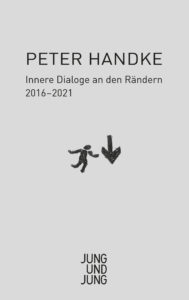 Peter Handke: Innere Dialoge an den Rändern 2016-2021