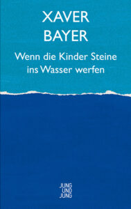 Xaver Bayer: Wenn die Kinder Steine ins Wasser werfen