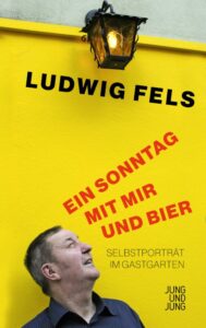 Ludwig Fels: Ein Sonntag mit mir und Bier