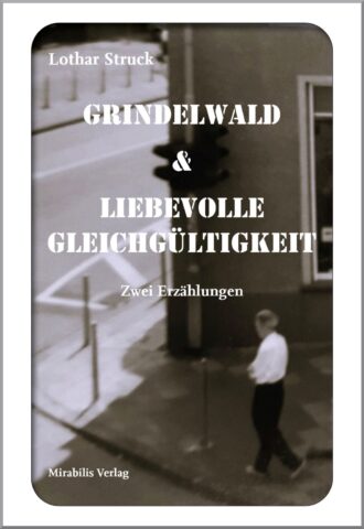 Lothar Struck: Grindelwald & Liebevolle Gleichgültigkeit