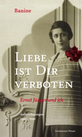 Banine/Alexander Pschera: Liebe ist Dir verboten - Ernst Jünger und Ich